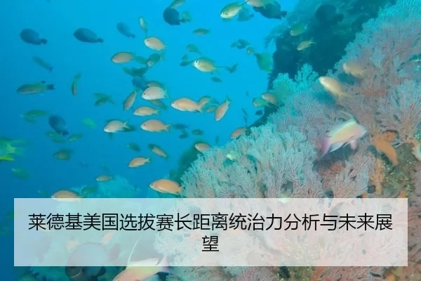 莱德基美国选拔赛长距离统治力分析与未来展望